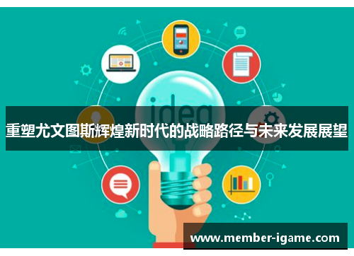 重塑尤文图斯辉煌新时代的战略路径与未来发展展望