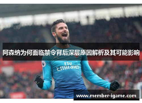 阿森纳为何面临禁令背后深层原因解析及其可能影响