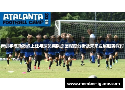 青训学院新教练上任与球员离队原因深度分析及未来发展趋势探讨