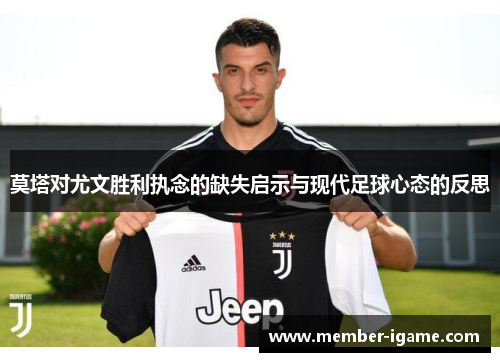 莫塔对尤文胜利执念的缺失启示与现代足球心态的反思 莫塔对尤文胜利执念的缺失启示与现代足球心态的反思