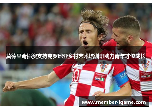 莫德里奇捐资支持克罗地亚乡村艺术培训班助力青年才俊成长 莫德里奇捐资支持克罗地亚乡村艺术培训班助力青年才俊成长