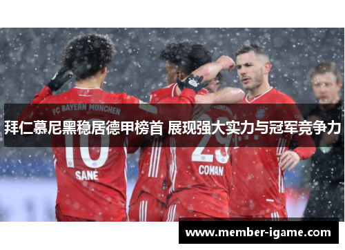 拜仁慕尼黑稳居德甲榜首 展现强大实力与冠军竞争力 拜仁慕尼黑稳居德甲榜首 展现强大实力与冠军竞争力