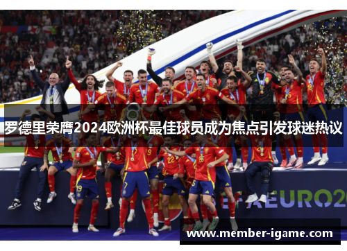 罗德里荣膺2024欧洲杯最佳球员成为焦点引发球迷热议 罗德里荣膺2024欧洲杯最佳球员成为焦点引发球迷热议